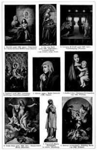 Madonna. 1. Murillo (gest. 1862; span.) Unterricht der Maria bei ihrer Mutter Anna (Madrid). 2. Jan van Eyck (gest. 1440; niederlnd.): Lesende Maria (vom Genter Altar, Gent). 3. Lorenzo di Credi (gest. 1537; ital.): Verkndigung (Florenz). 4. Lochner (gest. 1451): Anbetung der Knige (vom Klner Dombild). 5. Raffael (ital.): Madonna del Granduca (um 1505; Florenz). 6. Ribera (span.): Mater dolorosa (1638; Cassel). 7. Trauernde Maria (Holzstatue, 15. Jahrh.; Nrnberg). 8. Guido Reni (gest. 1642; ital. Himmelfahrt Mari (Mnchen). 9. Rubens (niederlnd.): Krnung Mari (um 1620; Brssel).