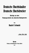 Rudolf Schmidt: Deutsche Buchhndler. Deutsche Buchdrucker. Band 1. Berlin/Eberswalde 1902